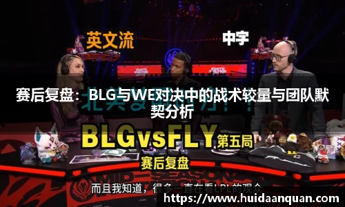 赛后复盘：BLG与WE对决中的战术较量与团队默契分析