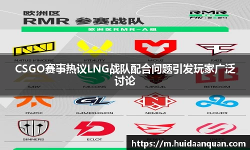 CSGO赛事热议LNG战队配合问题引发玩家广泛讨论