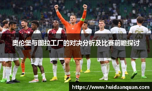 奥伦堡与图拉工厂的对决分析及比赛前瞻探讨