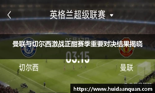 曼联与切尔西激战正酣赛季重要对决结果揭晓