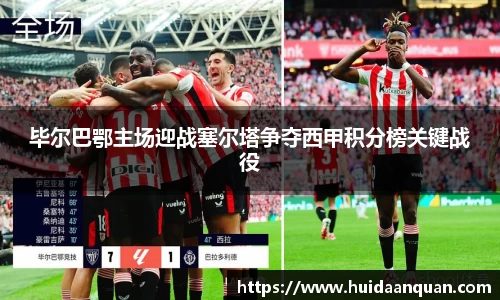 毕尔巴鄂主场迎战塞尔塔争夺西甲积分榜关键战役