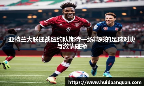 亚特兰大联迎战纽约队期待一场精彩的足球对决与激情碰撞