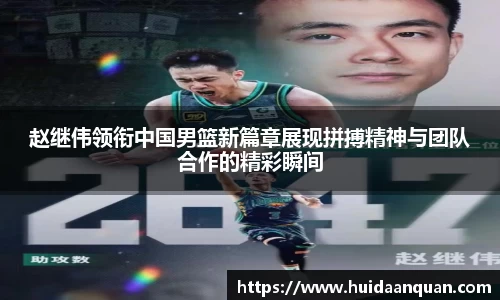 赵继伟领衔中国男篮新篇章展现拼搏精神与团队合作的精彩瞬间