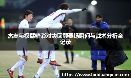杰志与权健精彩对决回顾赛场瞬间与战术分析全记录