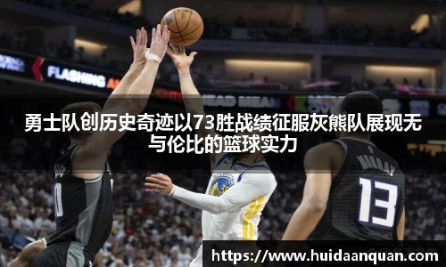勇士队创历史奇迹以73胜战绩征服灰熊队展现无与伦比的篮球实力