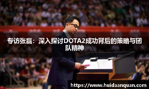 专访张磊：深入探讨DOTA2成功背后的策略与团队精神