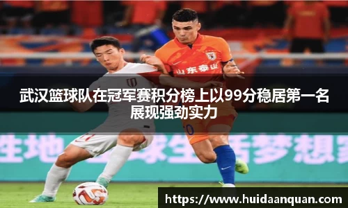 武汉篮球队在冠军赛积分榜上以99分稳居第一名展现强劲实力